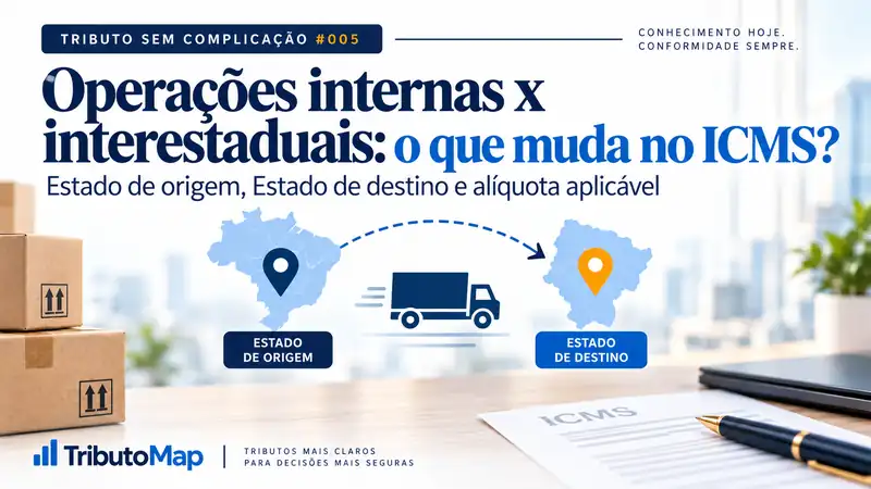 Capa do Tributo sem Complicação #005: Operações internas x interestaduais — o que muda no ICMS?